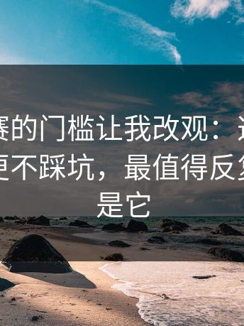 每日大赛的门槛让我改观：这才是核心逻辑更不踩坑，最值得反复看的就是它