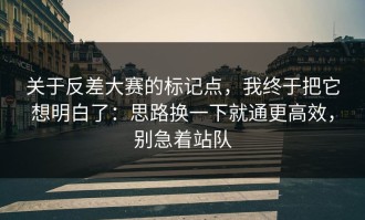 关于反差大赛的标记点，我终于把它想明白了：思路换一下就通更高效，别急着站队