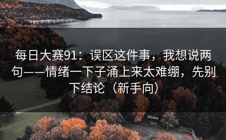 每日大赛91：误区这件事，我想说两句——情绪一下子涌上来太难绷，先别下结论（新手向）
